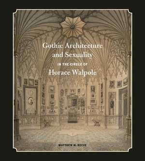 Gothic Architecture and Sexuality in the Circle of Horace Walpole de Matthew M. Reeve