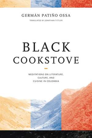 Black Cookstove – Meditations on Literature, Culture, and Cuisine in Colombia de Germán Patiño Ossa