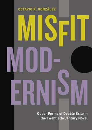 Misfit Modernism – Queer Forms of Double Exile in the Twentieth–Century Novel de Octavio R. González