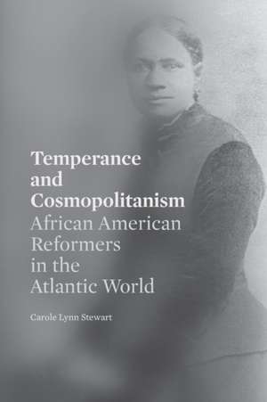 Temperance and Cosmopolitanism – African American Reformers in the Atlantic World de Carole Lynn Stewart