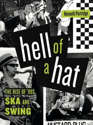 Hell of a Hat – The Rise of ′90s Ska and Swing de Kenneth Partridge