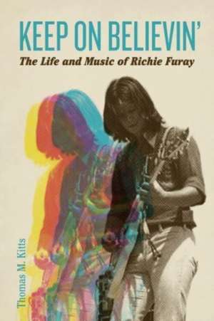 Keep on Believin′ – The Life and Music of Richie Furay de Thomas M. Kitts