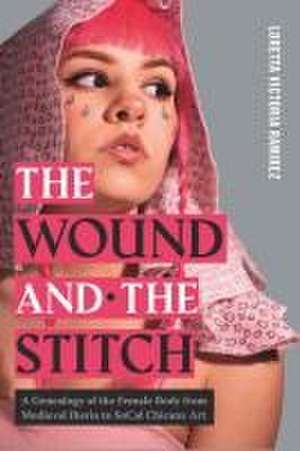 The Wound and the Stitch – A Genealogy of the Female Body from Medieval Iberia to SoCal Chicanx Art de Loretta Victori Ramirez