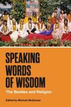 Speaking Words of Wisdom – The Beatles and Religion de Michael Mcgowan