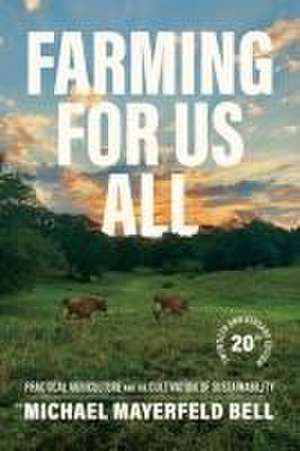 Farming for Us All – Practical Agriculture and the Cultivation of Sustainability de Michael Mayerfe Bell