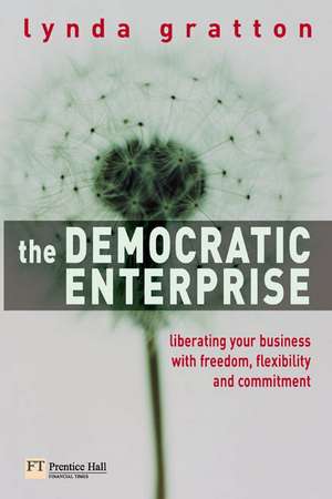 The Democratic Enterprise: Liberating your Business with Freedom, Flexibility and Commitment de Lynda Gratton