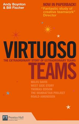 Virtuoso Teams: The Extraordinary Stories of Extraordinary Teams de Andy Boynton