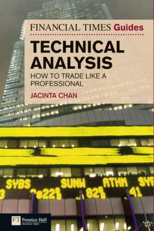 The Financial Times Guide to Technical Analysis: How to Trade Like a Professional de Jacinta Chan