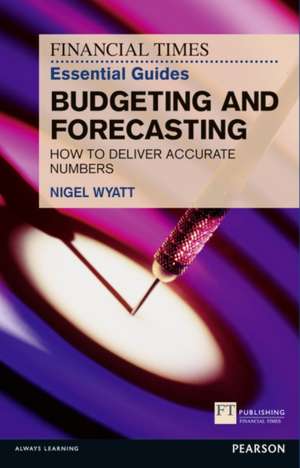 The Financial Times Essential Guide to Budgeting and Forecasting de Nigel Wyatt