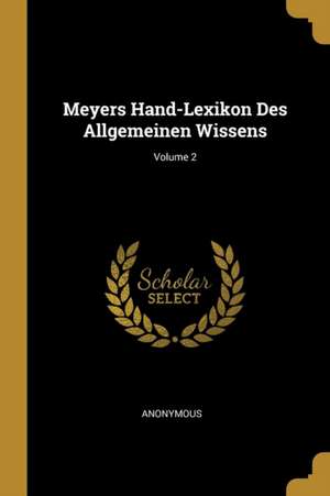 Meyers Hand-Lexikon Des Allgemeinen Wissens; Volume 2 de Anonymous