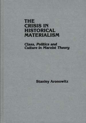 The Crisis in Historical Materialism: Class, Politics, and Culture in Marxist Theory de Stanley Aronowitz