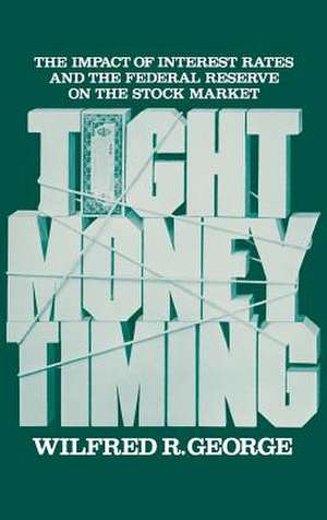 Tight Money Timing: The Impact of Interest Rates and the Federal Reserve on the Stock Market de Wilfred R. George