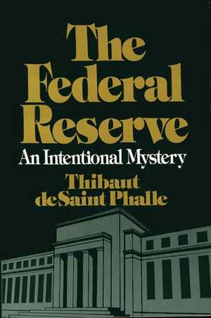 The Federal Reserve System: An Intentional Mystery de Thibaut De St Phalle