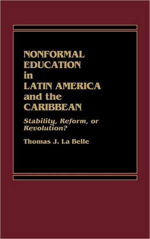 Nonformal Education in Latin America and the Caribbean: Stability, Reform, or Revolution? de Thomas J. La Belle