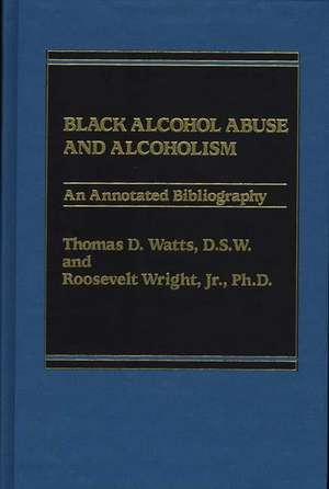 Black Alcohol Abuse and Alcoholism: An Annotated Bibliography de Thomas D. Watts