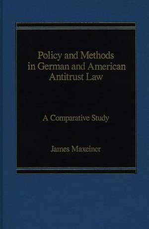 Policy and Methods in German and American Antitrust Law: A Comparative Study de James Maxeiner