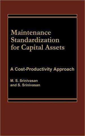 Maintenance Standardization for Capital Assets: A Cost-Productivity Approach de M. S. Srinivasan