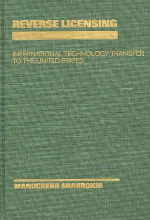 Reverse Licensing: International Technology Transfer to the United States de Manucheh Shahrokhi