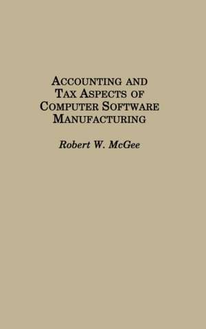 Accounting and Tax Aspects of Computer Software Manufacturing de Robert W. McGee