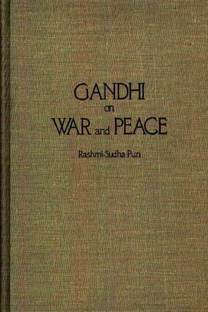 Gandhi on War and Peace de Rashmi-Sudha Puri