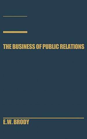 The Business of Public Relations de E. W. Brody