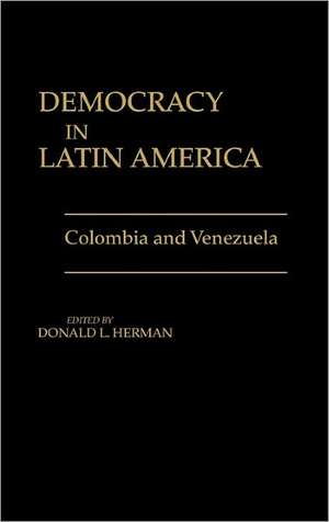 Democracy in Latin America: Colombia and Venezuela de Donald L. Herman