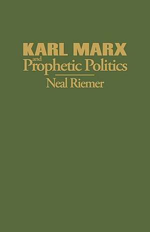 Karl Marx and Prophetic Politics de Neal Riemer