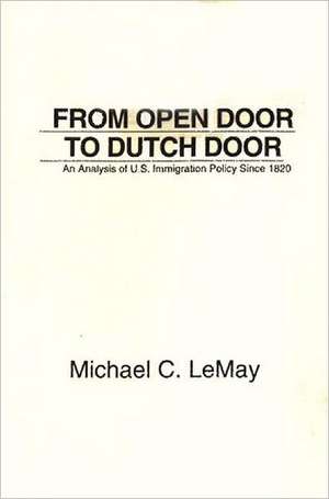 From Open Door to Dutch Door: An Analysis of U.S. Immigration Policy Since 1820 de Michael C. Le May