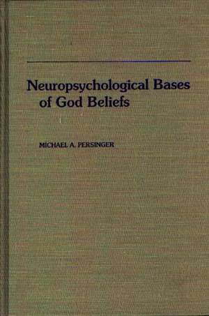 Neuropsychological Bases of God Beliefs.: Implications for Medical Science, Clinical Practice, and Public Health Policy de Michael A. Persinger