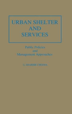 Urban Shelter and Services: Public Policies and Management Approaches de Shabbir Cheema