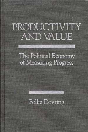 Productivity and Value: The Political Economy of Measuring Progress de Folke Dovring