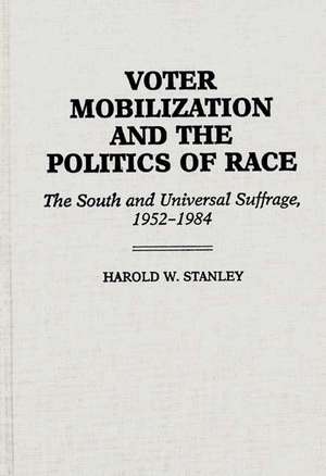 Voter Mobilization and the Politics of Race: The South and Universal Suffrage, 1952-1984 de Harold W. Stanley