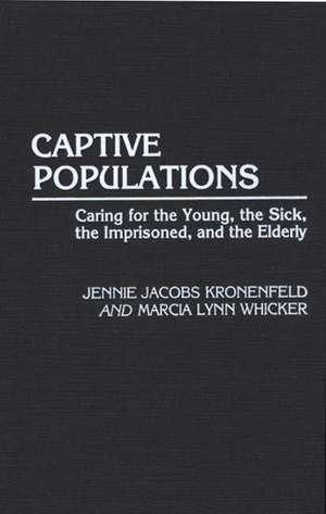 Captive Populations: Caring for the Young, the Sick, the Imprisoned, and the Elderly de Jennie Jacobs Kronenfeld