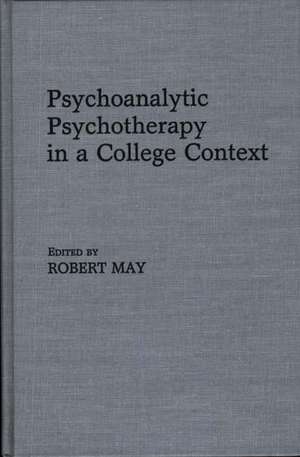 Psychoanalytic Psychotherapy in a College Context de Robert May