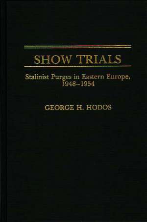 Show Trials: Stalinist Purges in Eastern Europe, 1948-1954 de George H. Hodos