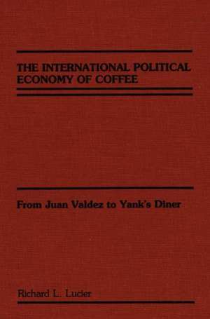 The International Political Economy of Coffee: From Juan Valdez to Yank's Diner de Richard L. Lucier