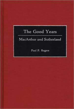 The Good Years: MacArthur and Sutherland de Arlene Rogers