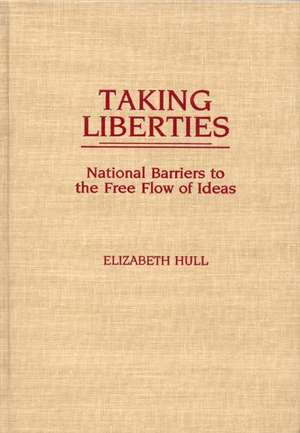 Taking Liberties: National Barriers to the Free Flow of Ideas de Elizabet Hull