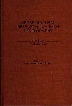 Cross-Cultural Research in Human Development: Life Span Perspectives de Leonore Loeb Adler