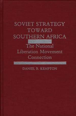 Soviet Strategy Toward Southern Africa: The National Liberation Movement Connection de Daniel R. Kempton