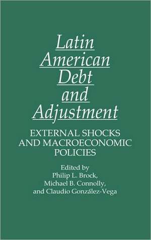 Latin American Debt and Adjustment: External Shocks and Macroeconomic Policies de Philip L. Brock