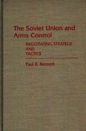 The Soviet Union and Arms Control: Negotiating Strategy and Tactics de Paul R. Bennett