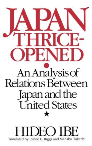 Japan Thrice-Opened: An Analysis of Relations Between Japan and the United States de Hideo Ibe