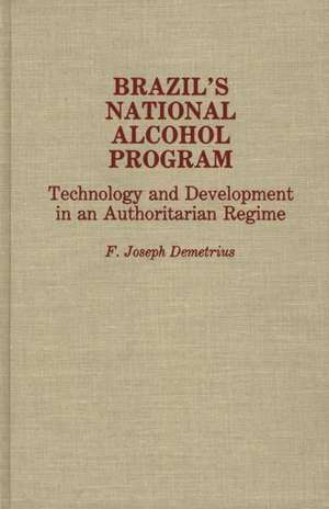 Brazil's National Alcohol Program: Technology and Development in an Authoritarian Regime de Frederck J. Demetrius