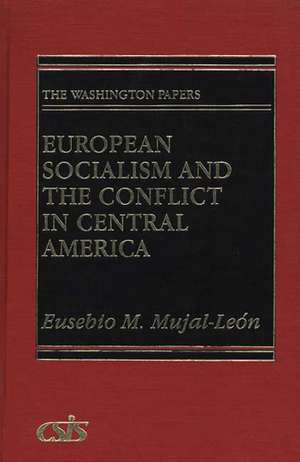 European Socialism and the Conflict in Central America de Eusebio Mujal-Leon