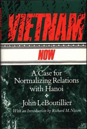 Vietnam Now: A Case for Normalizing Relations with Hanoi de John Leboutillier