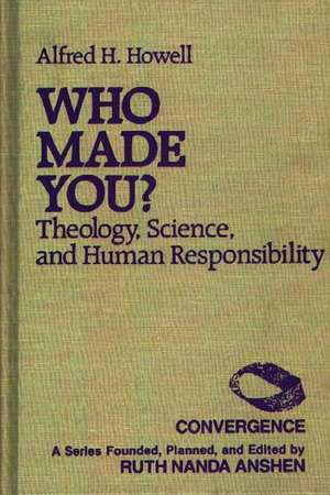 Who Made You?: Theology, Science, and Human Responsibility de Alfred H. Howell