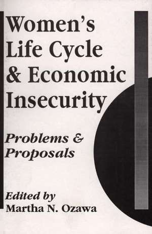 Women's Life Cycle and Economic Insecurity: Problems and Proposals de Martha N. Ozawa