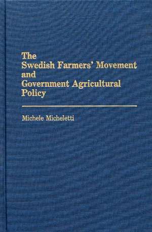 The Swedish Farmers' Movement and Government Agricultural Policy de Michele Micheletti