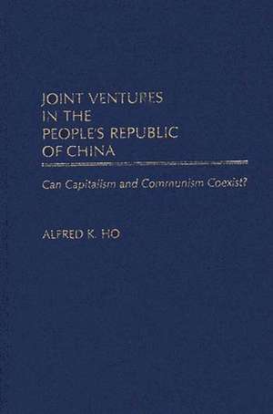 Joint Ventures in the People's Republic of China: Can Capitalism and Communism Coexist? de Alfred K. Ho